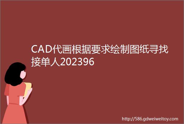 CAD代画根据要求绘制图纸寻找接单人202396